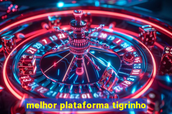 melhor plataforma tigrinho